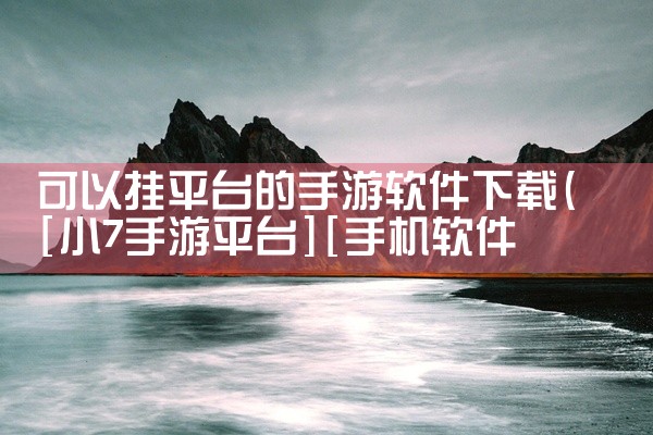 可以挂平台的手游软件下载