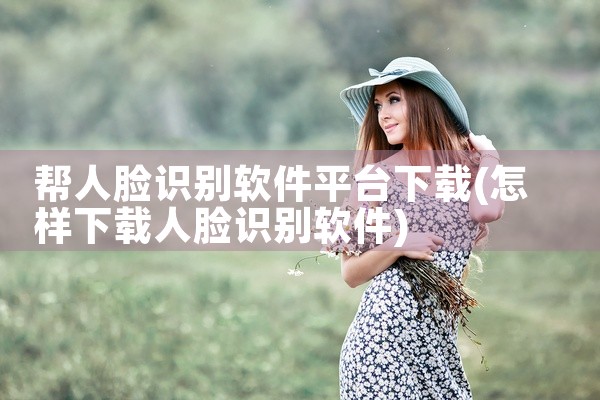 帮人脸识别软件平台下载