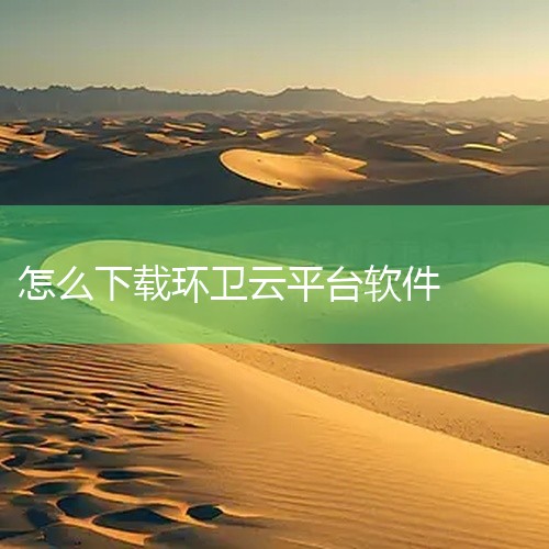 一、官方应用商店下载：许多智慧环卫软件会在主流的手机应用商店上架，如苹果App Store和安卓的华为应用市场、小米应用商店、腾讯应用宝等。你可以打开手机上对应的应用商店，在商店的搜索栏中输入智慧环卫,